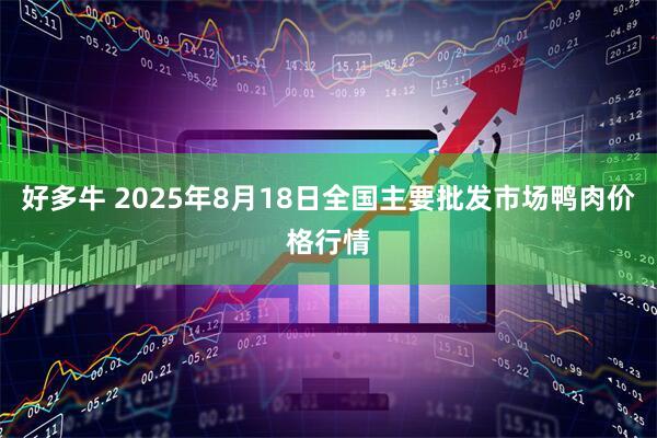 好多牛 2025年8月18日全国主要批发市场鸭肉价格行情