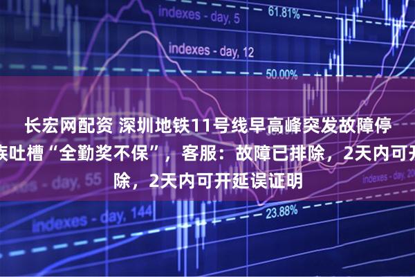 长宏网配资 深圳地铁11号线早高峰突发故障停车，上班族吐槽“全勤奖不保”，客服：故障已排除，2天内可开延误证明